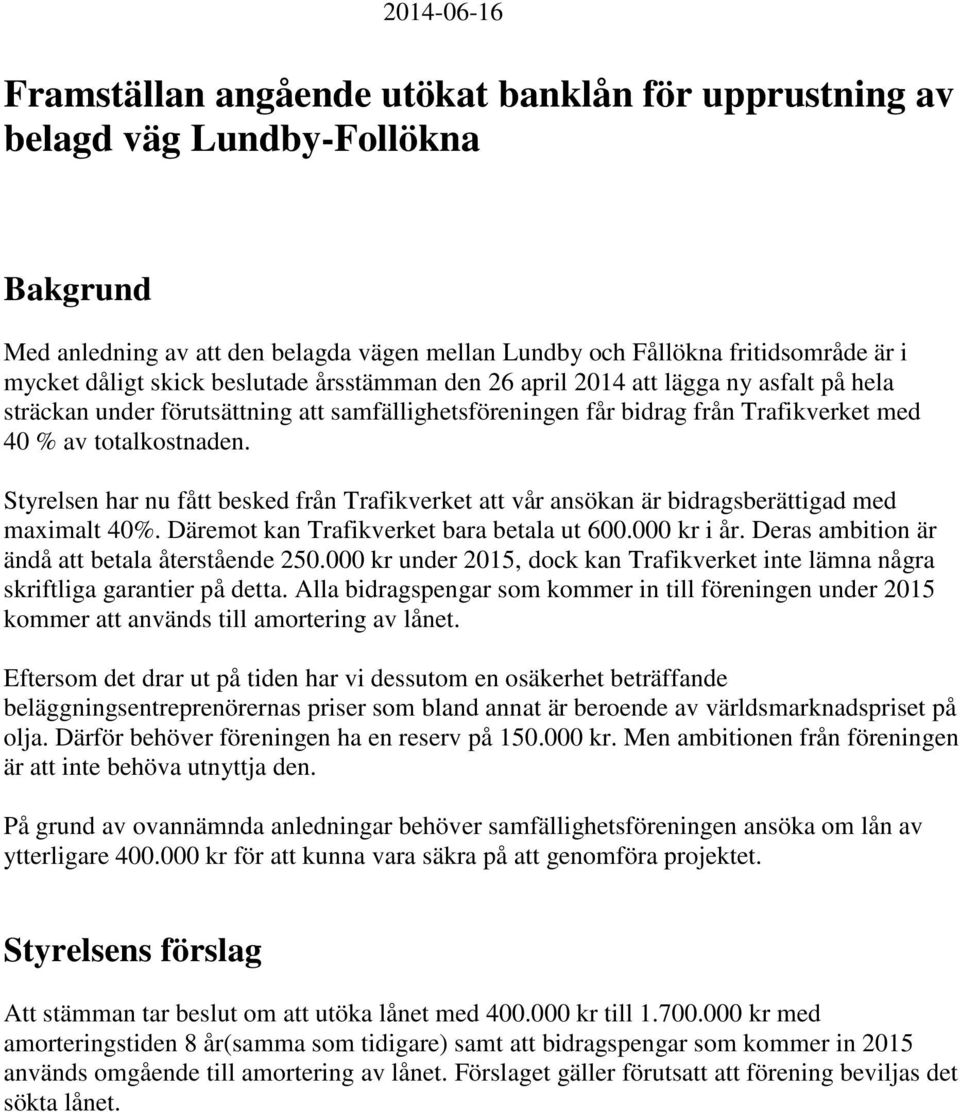 Styrelsen har nu fått besked från Trafikverket att vår ansökan är bidragsberättigad med maximalt 40%. Däremot kan Trafikverket bara betala ut 600.000 kr i år.