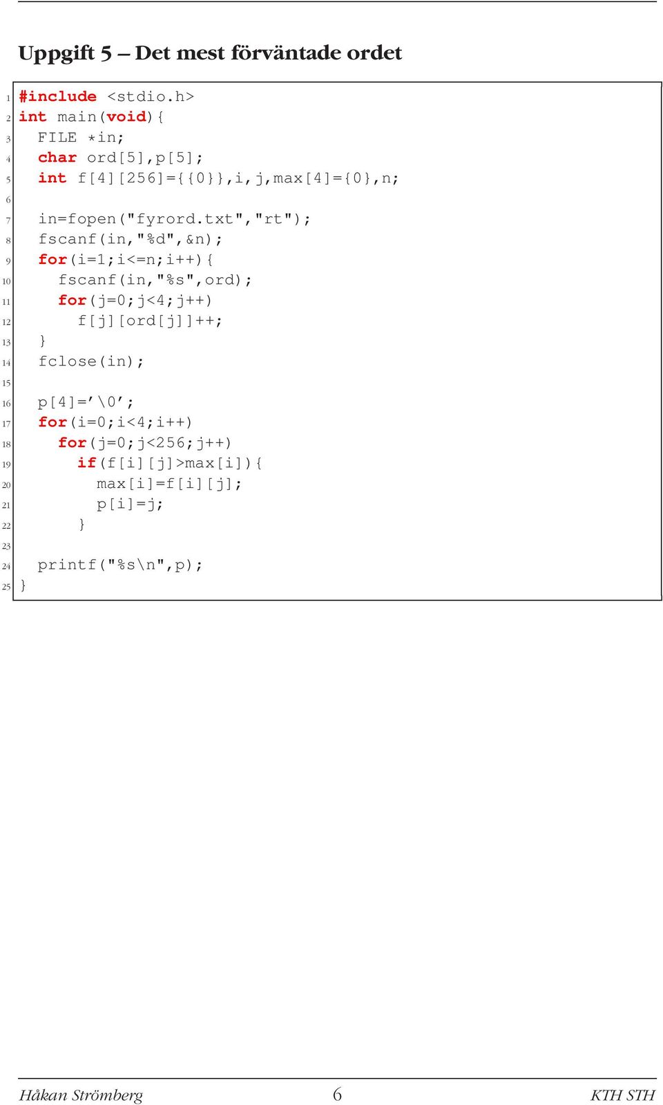 txt","rt"); 8 fscanf(in,"%d",&n); 9 for(i=1;i<=n;i++){ 10 fscanf(in,"%s",ord); 11 for(j=0;j<4;j++) 12