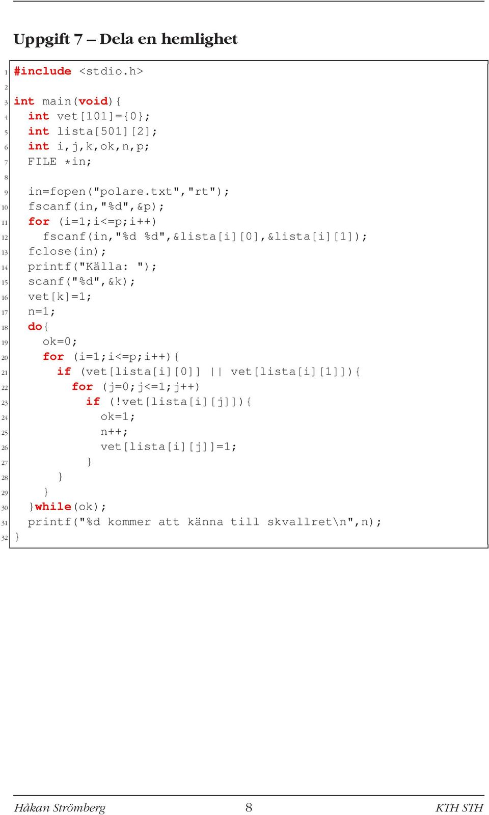 scanf("%d",&k); 16 vet[k]=1; 17 n=1; 18 do{ 19 ok=0; 20 for (i=1;i<=p;i++){ 21 if (vet[lista[i][0]] vet[lista[i][1]]){ 22 for (j=0;j<=1;j++) 23 if (!