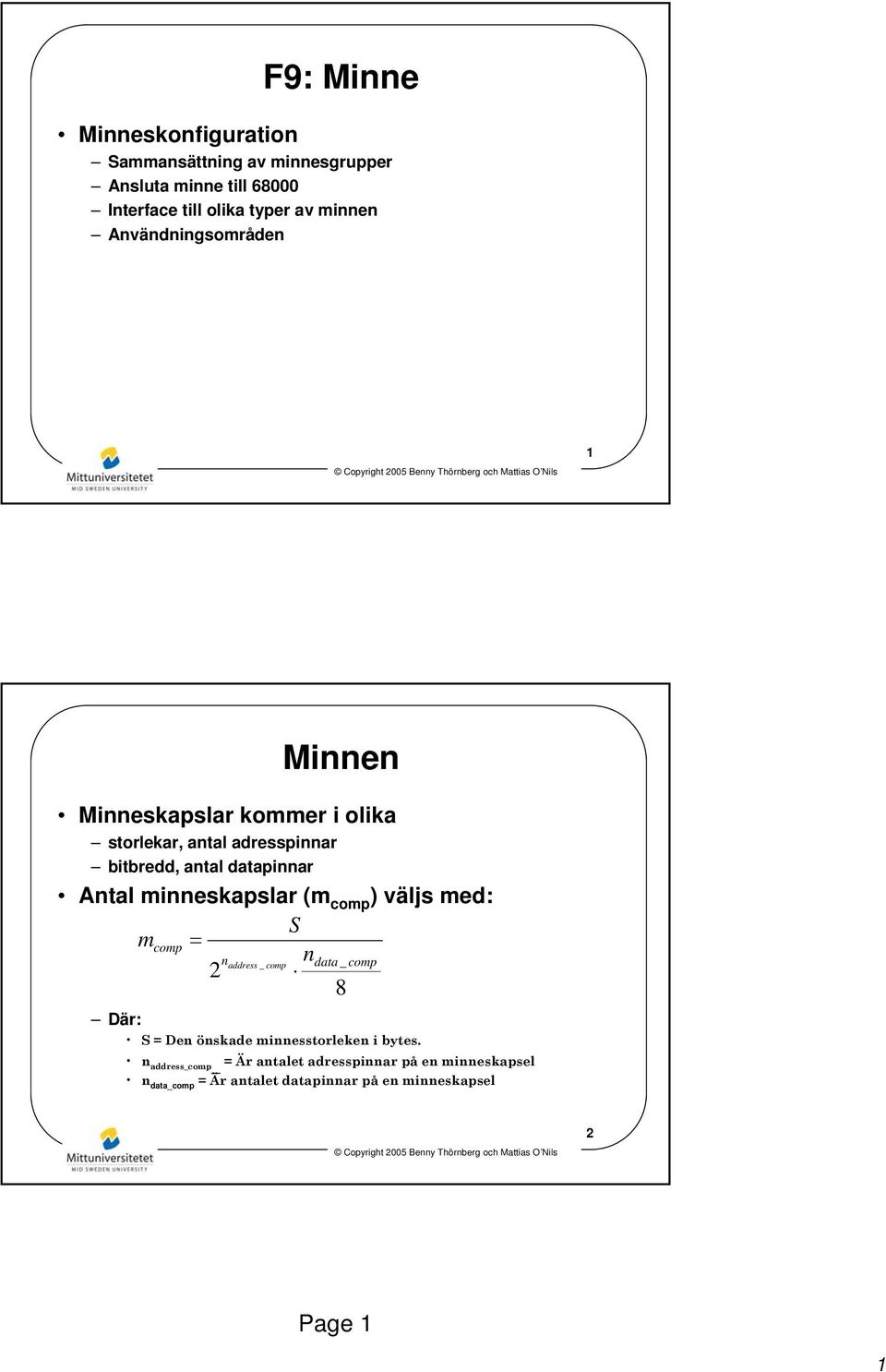 Antal minneskapslar (m comp ) väljs med: S mcomp = n n address _ comp data _ comp 2 8 Där: S = Den önskade minnesstorleken