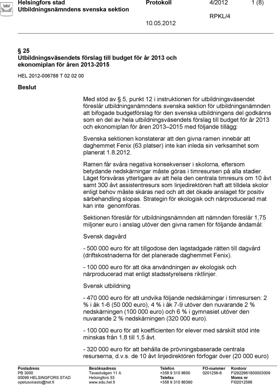 utbildningsväsendets förslag till budget för år 2013 och ekonomiplan för åren 2013 2015 med följande tillägg: Svenska sektionen konstaterar att den givna ramen innebär att daghemmet Fenix (63