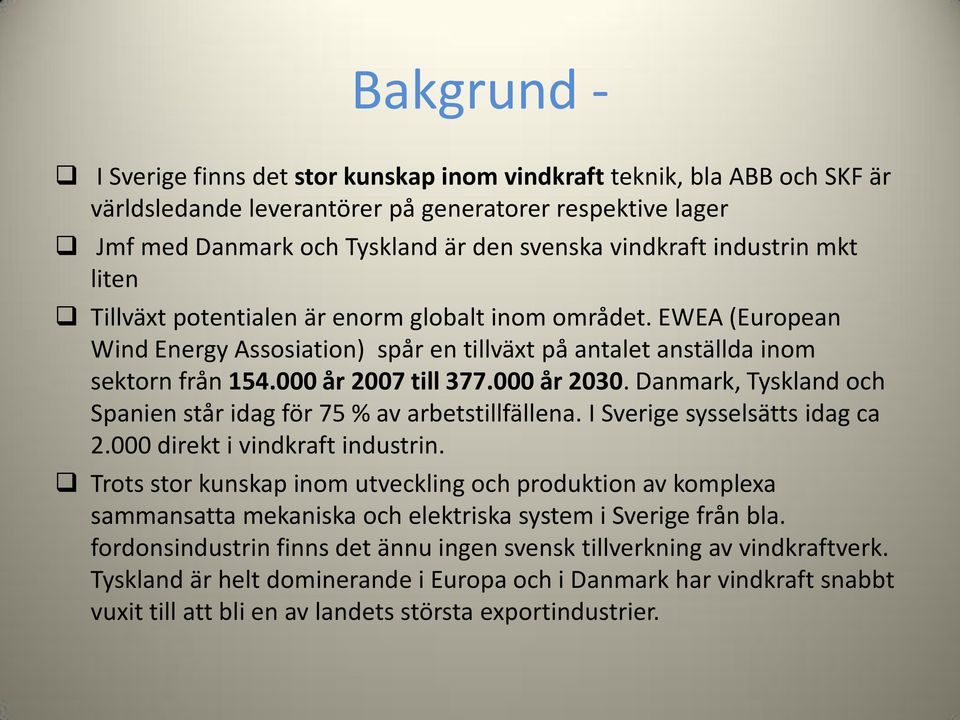 000 år 2030. Danmark, Tyskland och Spanien står idag för 75 % av arbetstillfällena. I Sverige sysselsätts idag ca 2.000 direkt i vindkraft industrin.