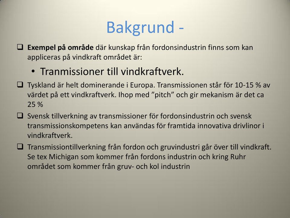 Ihop med pitch och gir mekanism är det ca 25 % Svensk tillverkning av transmissioner för fordonsindustrin och svensk transmissionskompetens kan användas för