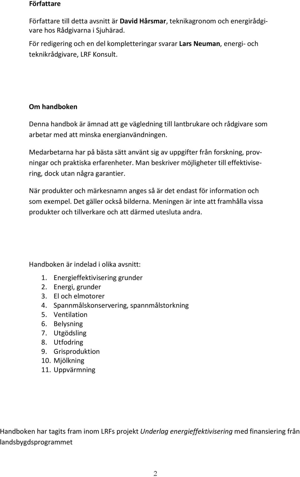 Om handboken Denna handbok är ämnad att ge vägledning till lantbrukare och rådgivare som arbetar med att minska energianvändningen.