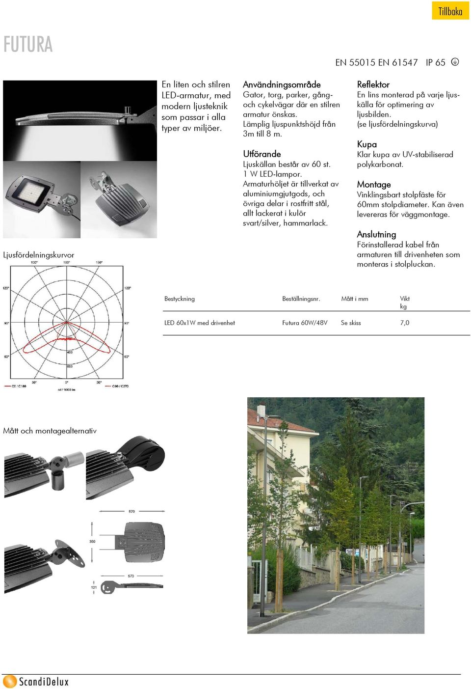 Armaturhöljet är tillverkat av aluminiumgjutgods, och övriga delar i rostfritt stål, allt lackerat i kulör svart/silver, hammarlack.