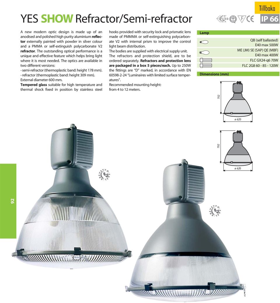 The optics are available in two different versions: - semi-refractor (thermoplastic band: height 178 mm). - refractor (thermoplastic band: height 309 mm). External diameter 600 mm.