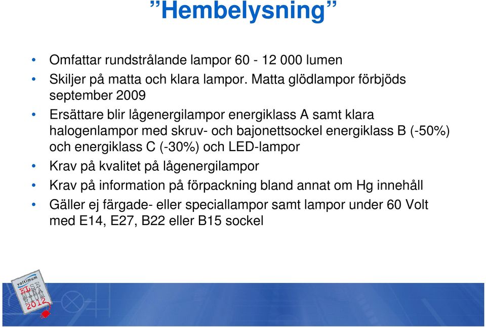 och bajonettsockel energiklass B (-50%) och energiklass C (-30%) och LED-lampor Krav på kvalitet på lågenergilampor Krav på