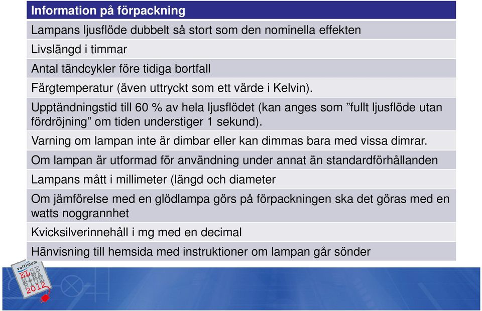 Varning om lampan inte är dimbar eller kan dimmas bara med vissa dimrar.