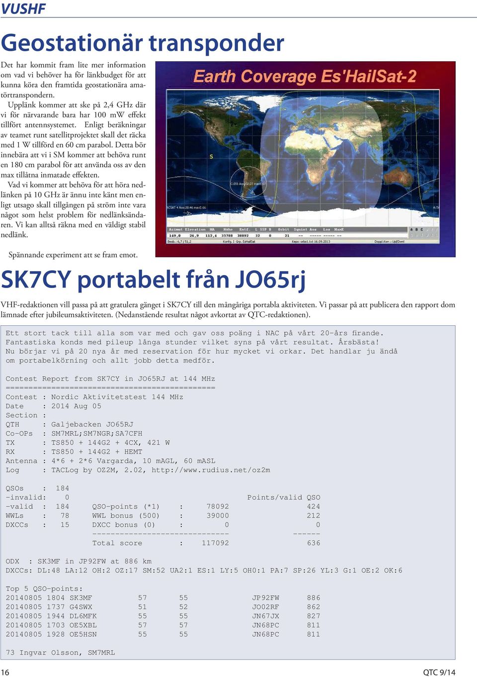 Enligt beräkningar av teamet runt satellitprojektet skall det räcka med 1 W tillförd en 60 cm parabol.