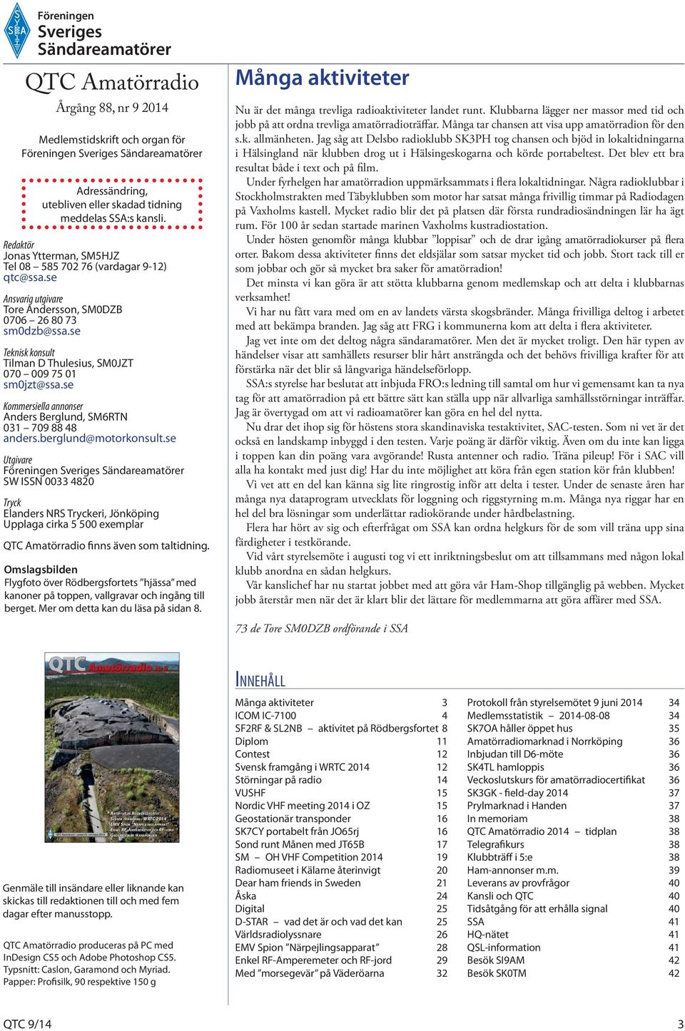 se Teknisk konsult Tilman D Thulesius, SM0JZT 070 009 75 01 sm0jzt@ssa.se Kommersiella annonser Anders Berglund, SM6RTN 031 709 88 48 anders.berglund@motorkonsult.