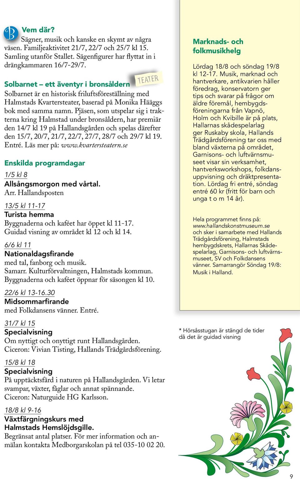 Pjäsen, som utspelar sig i trakterna kring Halmstad under bronsåldern, har premiär den 14/7 kl 19 på Hallandsgården och spelas därefter den 15/7, 20/7, 21/7, 22/7, 27/7, 28/7 och 29/7 kl 19. Entré.