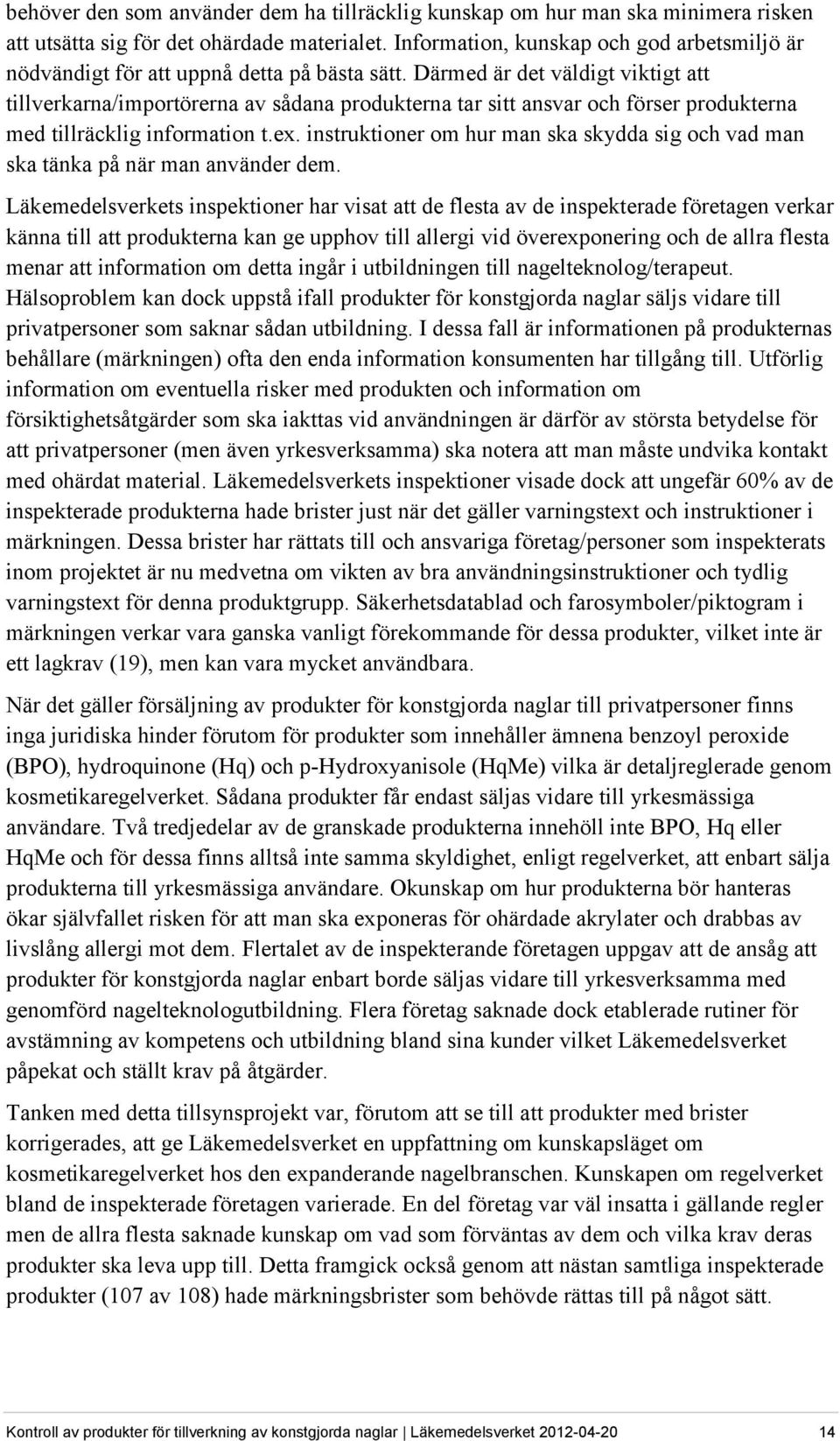 Därmed är det väldigt viktigt att tillverkarna/importörerna av sådana produkterna tar sitt ansvar och förser produkterna med tillräcklig information t.ex.