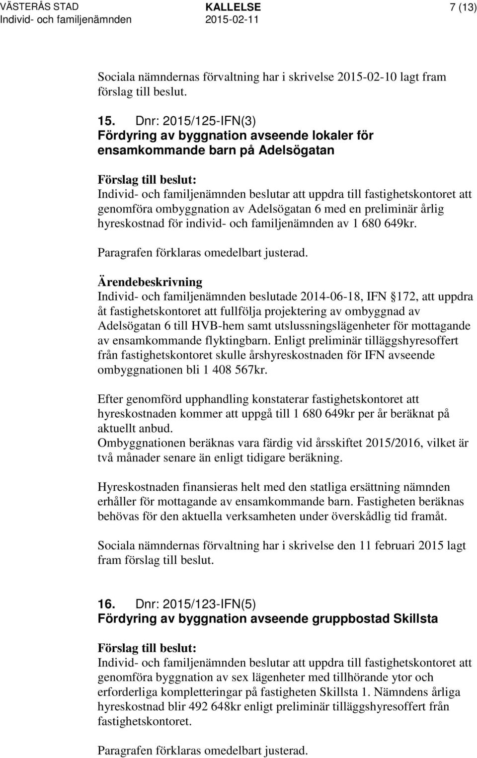 av Adelsögatan 6 med en preliminär årlig hyreskostnad för individ- och familjenämnden av 1 680 649kr. Paragrafen förklaras omedelbart justerad.