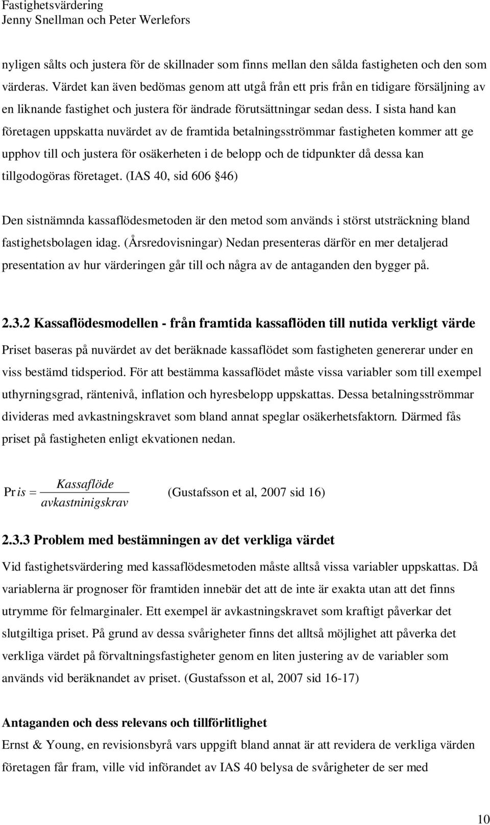 I sista hand kan företagen uppskatta nuvärdet av de framtida betalningsströmmar fastigheten kommer att ge upphov till och justera för osäkerheten i de belopp och de tidpunkter då dessa kan