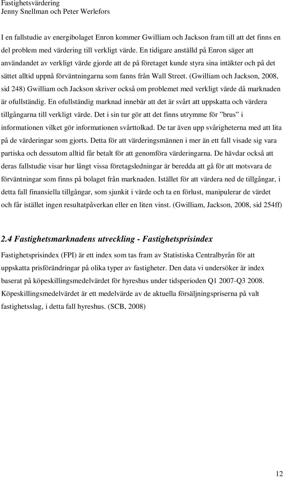 (Gwilliam och Jackson, 2008, sid 248) Gwilliam och Jackson skriver också om problemet med verkligt värde då marknaden är ofullständig.