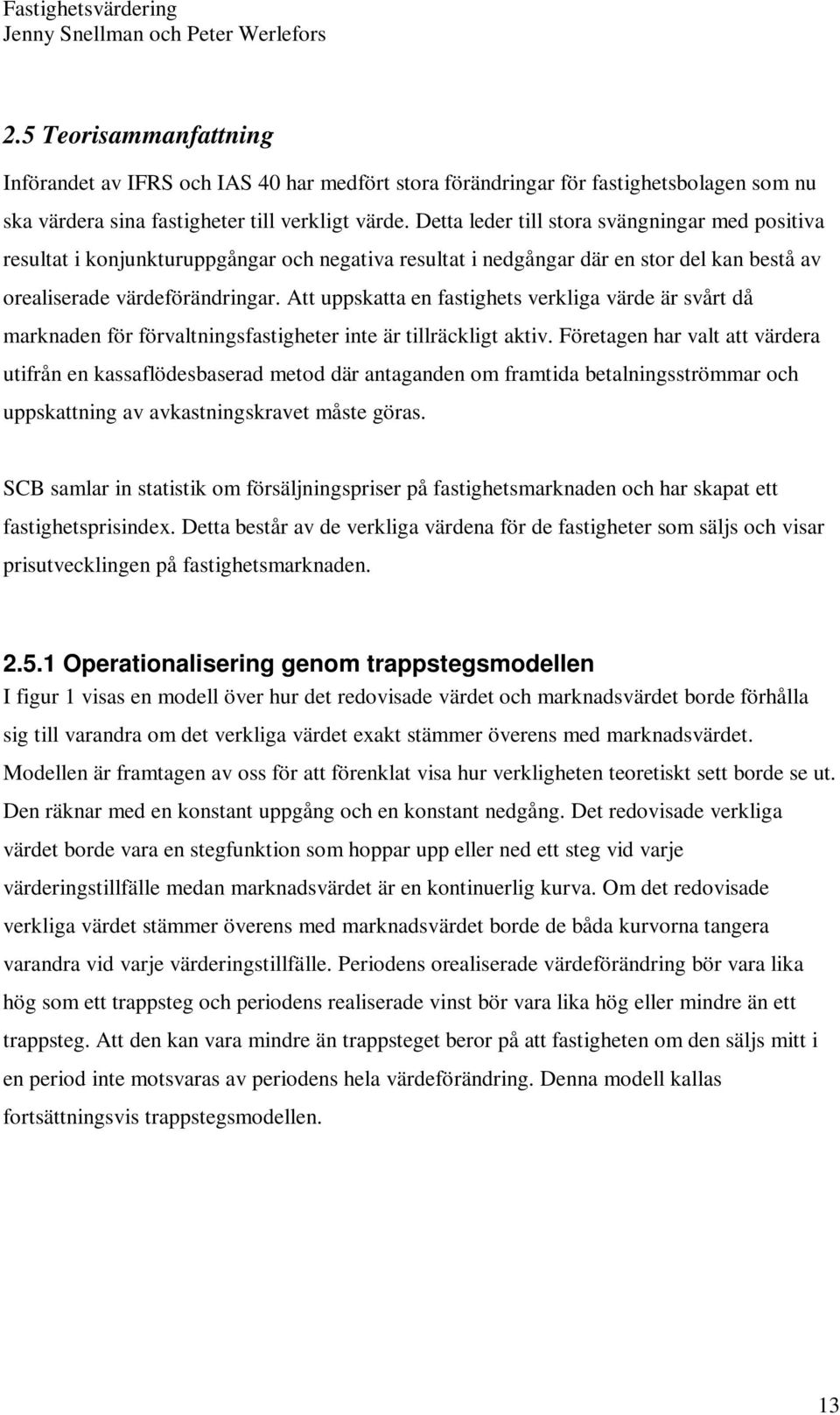 Att uppskatta en fastighets verkliga värde är svårt då marknaden för förvaltningsfastigheter inte är tillräckligt aktiv.