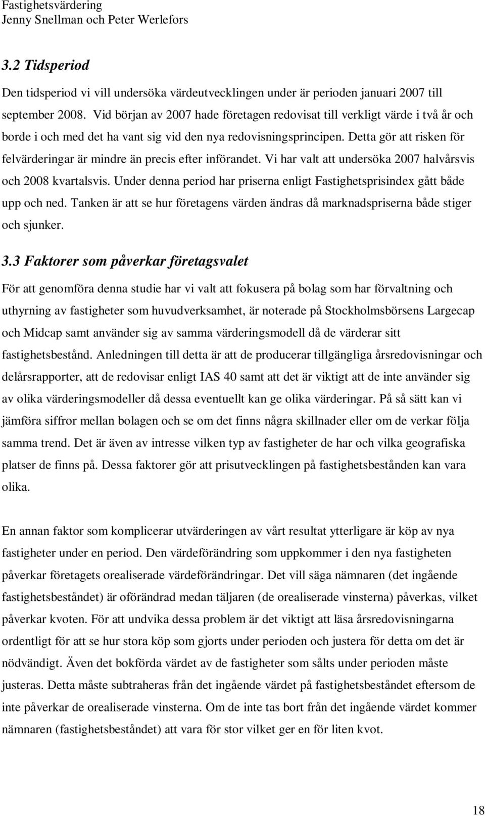 Detta gör att risken för felvärderingar är mindre än precis efter införandet. Vi har valt att undersöka 2007 halvårsvis och 2008 kvartalsvis.