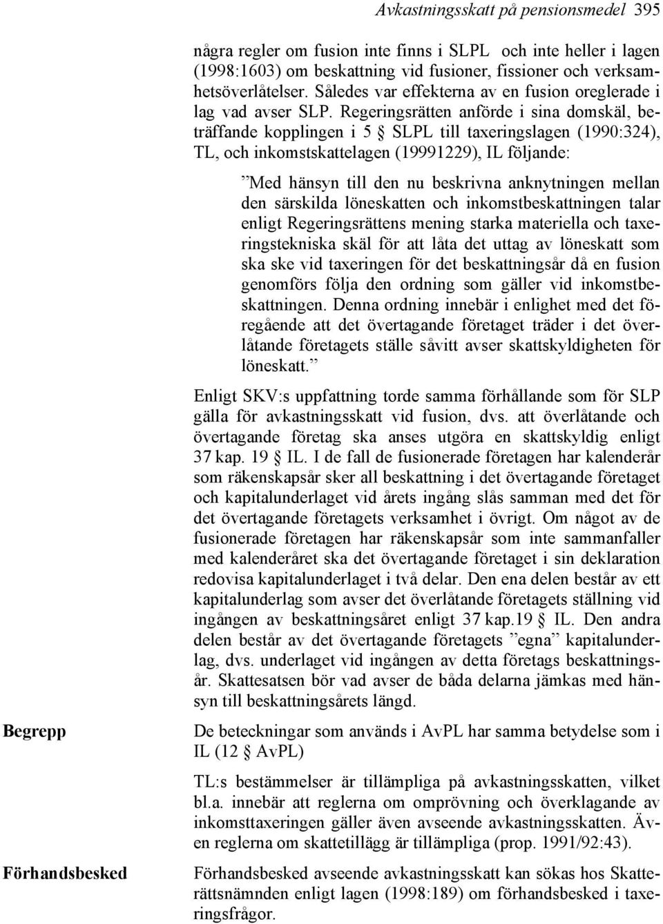 Regeringsrätten anförde i sina domskäl, beträffande kopplingen i 5 SLPL till taxeringslagen (1990:324), TL, och inkomstskattelagen (19991229), IL följande: Med hänsyn till den nu beskrivna