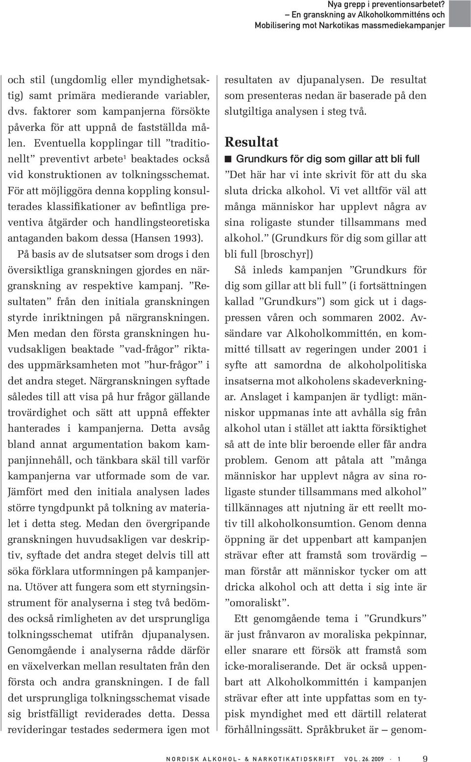 För att möjliggöra denna koppling konsulterades klassifikationer av befintliga preventiva åtgärder och handlingsteoretiska antaganden bakom dessa (Hansen 1993).