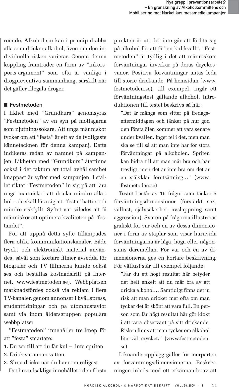 QQFestmetoden I likhet med Grundkurs genomsyras Festmetoden av en syn på mottagarna som njutningssökare. Att unga människor tycker om att festa är ett av de tydligaste kännetecknen för denna kampanj.