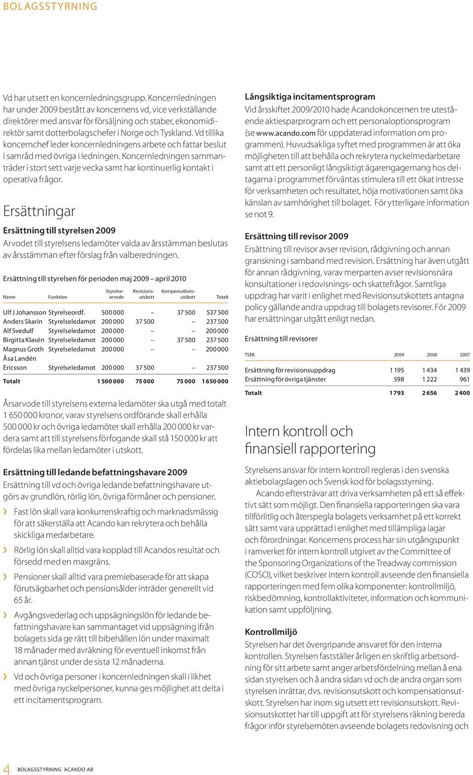 Vd tillika koncernchef leder koncernledningens arbete och fattar beslut i samråd med övriga i ledningen.