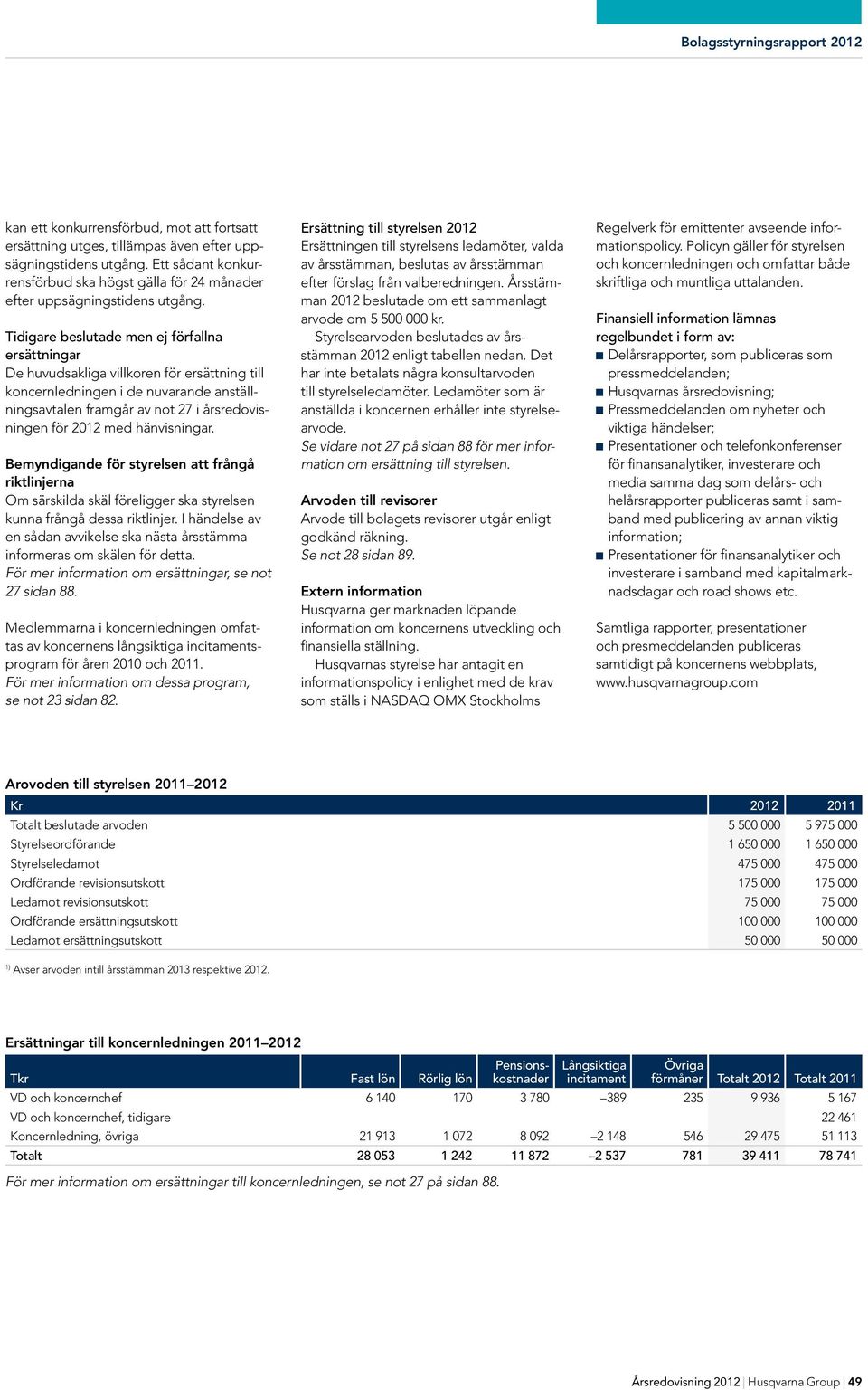 Tidigare beslutade men ej förfallna ersättningar De huvudsakliga villkoren för ersättning till koncernledningen i de nuvarande anställningsavtalen framgår av not 27 i årsredovisningen för 2012 med