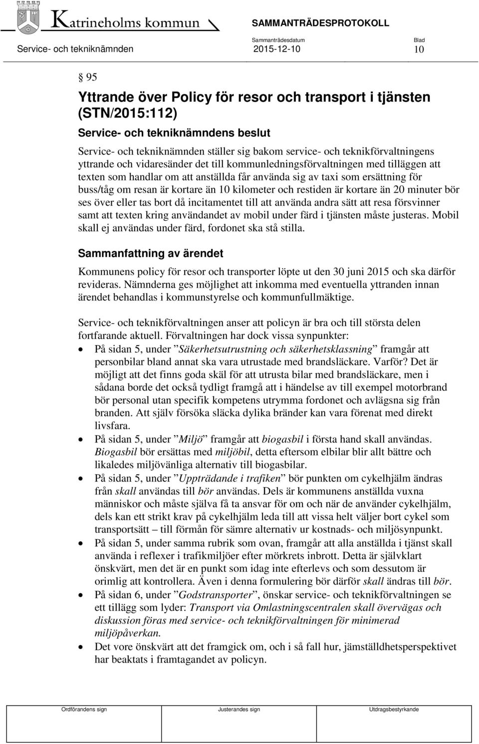 buss/tåg om resan är kortare än 10 kilometer och restiden är kortare än 20 minuter bör ses över eller tas bort då incitamentet till att använda andra sätt att resa försvinner samt att texten kring