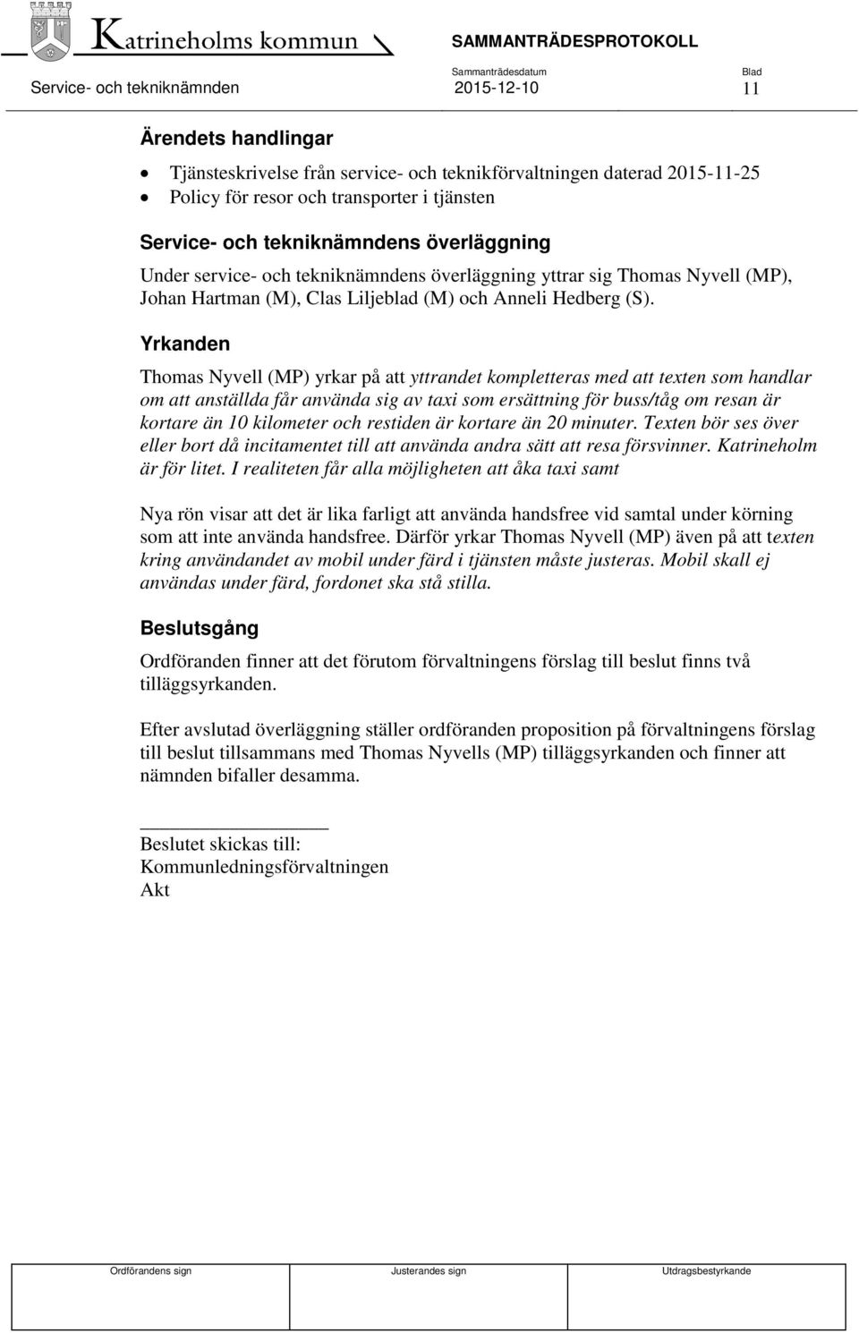 Yrkanden Thomas Nyvell (MP) yrkar på att yttrandet kompletteras med att texten som handlar om att anställda får använda sig av taxi som ersättning för buss/tåg om resan är kortare än 10 kilometer och