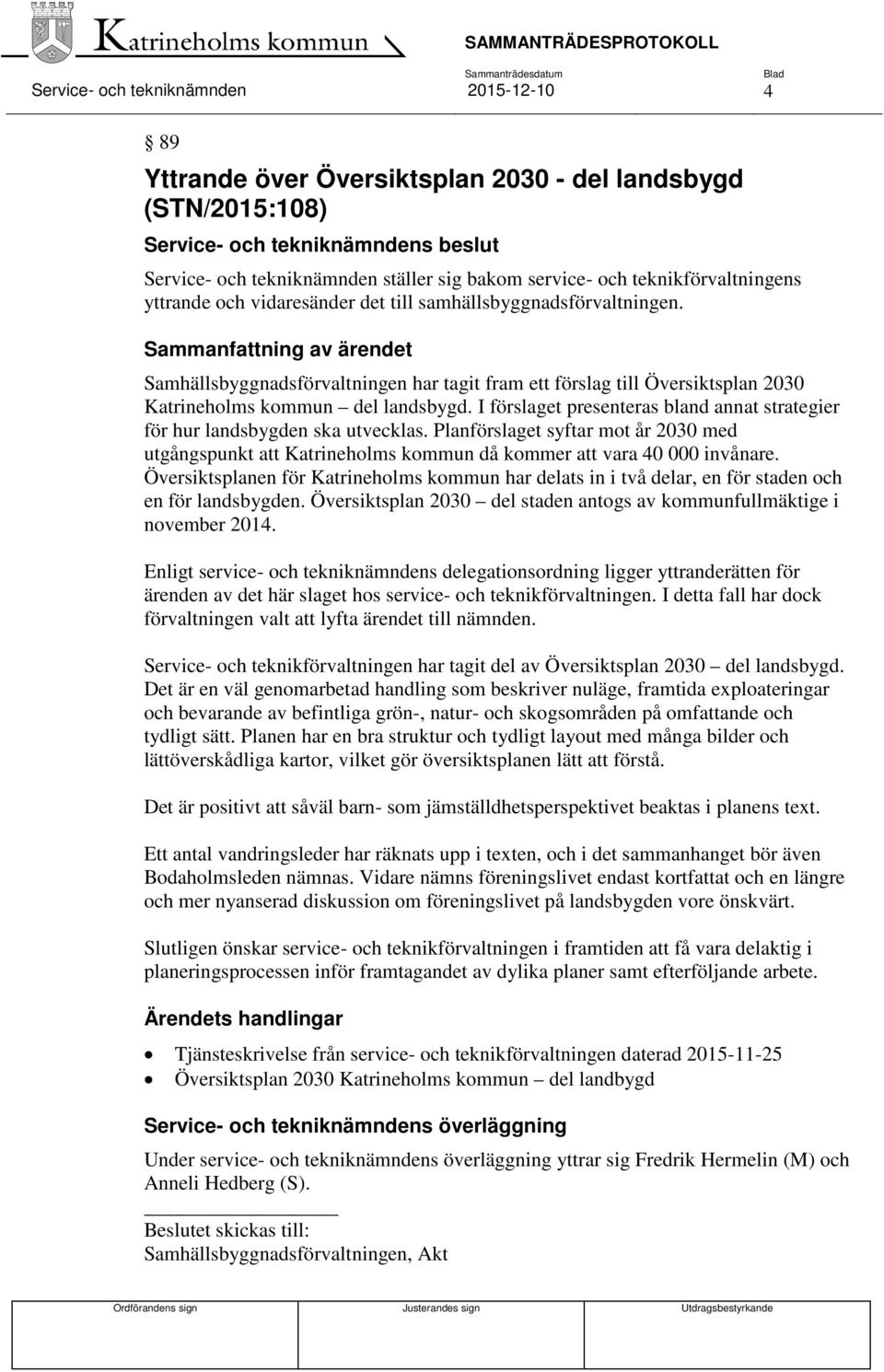 Sammanfattning av ärendet Samhällsbyggnadsförvaltningen har tagit fram ett förslag till Översiktsplan 2030 Katrineholms kommun del landsbygd.