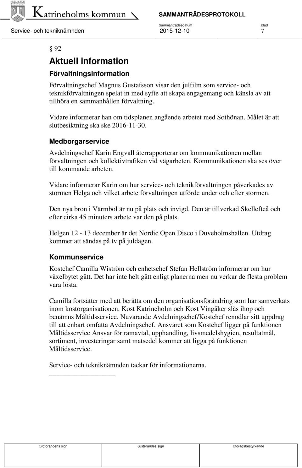 Medborgarservice Avdelningschef Karin Engvall återrapporterar om kommunikationen mellan förvaltningen och kollektivtrafiken vid vägarbeten. Kommunikationen ska ses över till kommande arbeten.