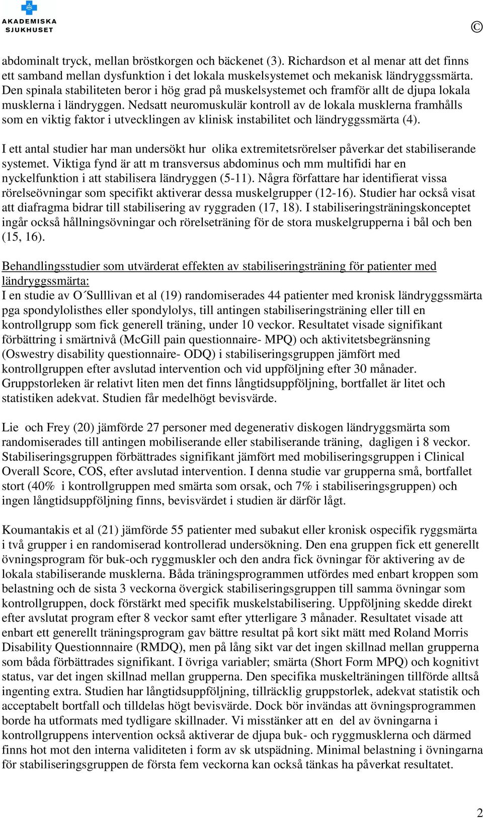 Nedsatt neuromuskulär kontroll av de lokala musklerna framhålls som en viktig faktor i utvecklingen av klinisk instabilitet och ländryggssmärta (4).