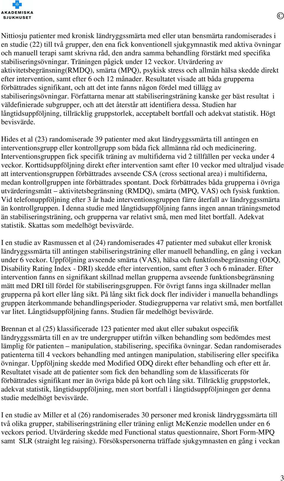 Utvärdering av aktivitetsbegränsning(rmdq), smärta (MPQ), psykisk stress och allmän hälsa skedde direkt efter intervention, samt efter 6 och 12 månader.