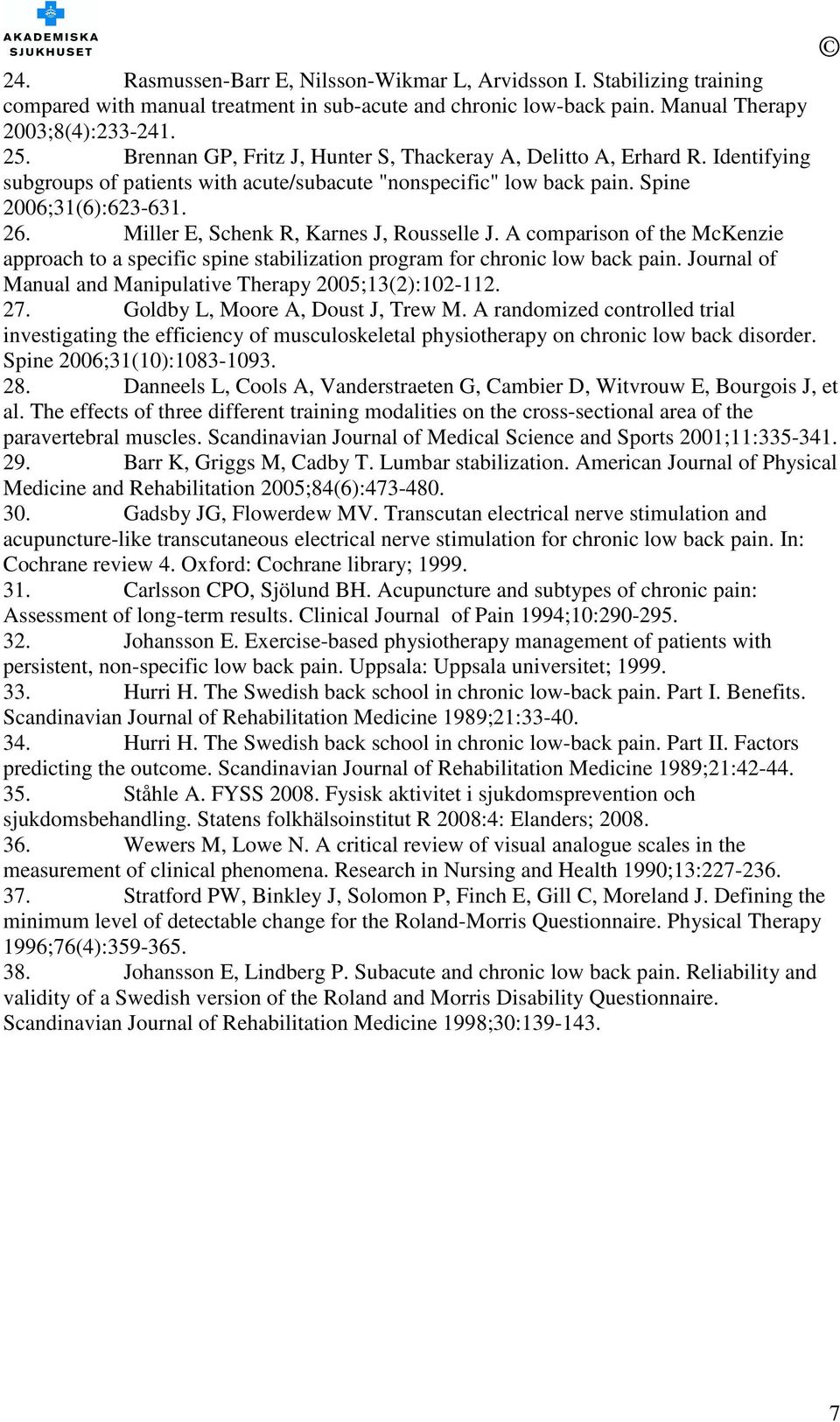 Miller E, Schenk R, Karnes J, Rousselle J. A comparison of the McKenzie approach to a specific spine stabilization program for chronic low back pain.