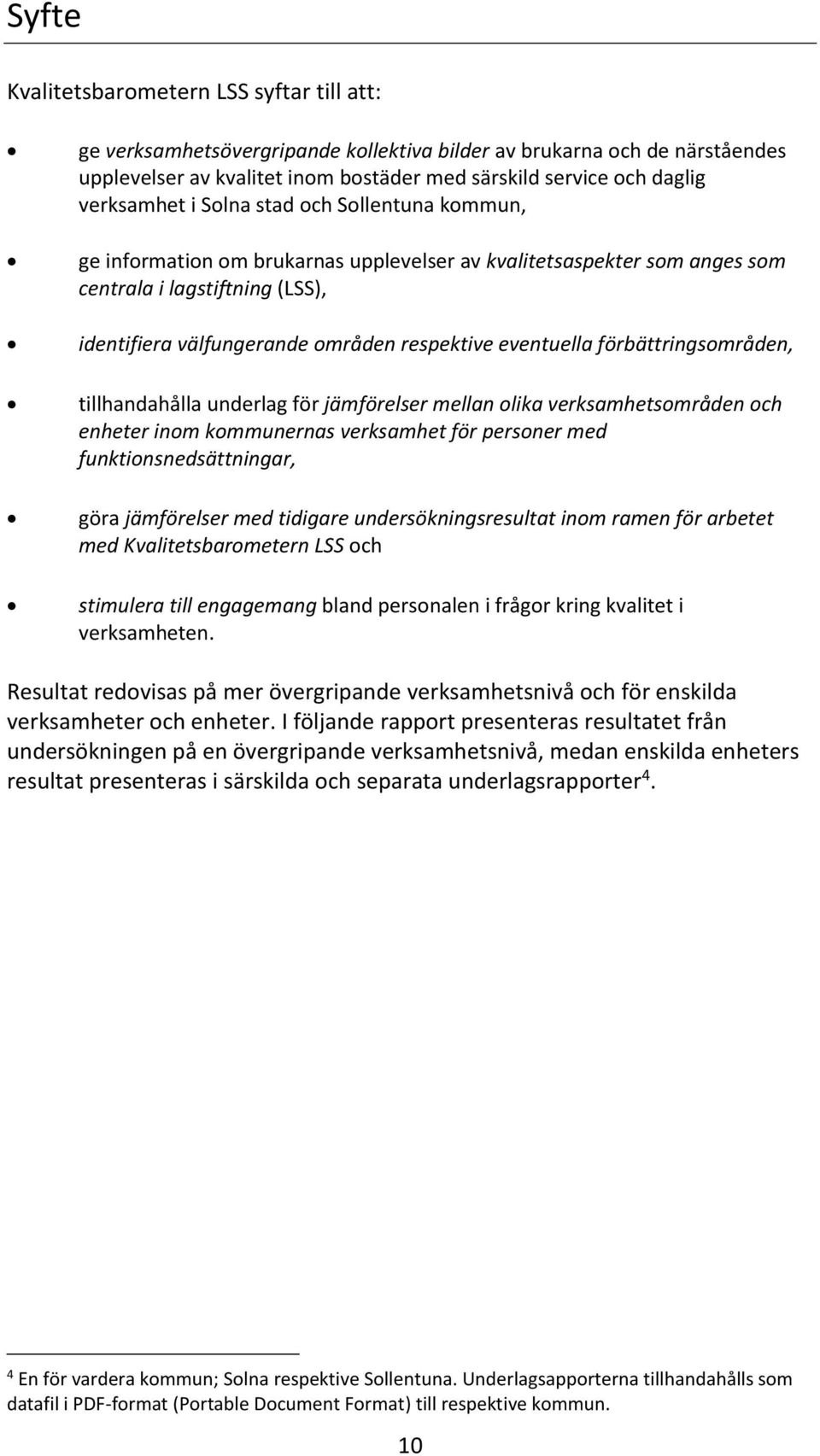 eventuella förbättringsområden, tillhandahålla underlag för jämförelser mellan olika verksamhetsområden och enheter inom kommunernas verksamhet för personer med funktionsnedsättningar, göra