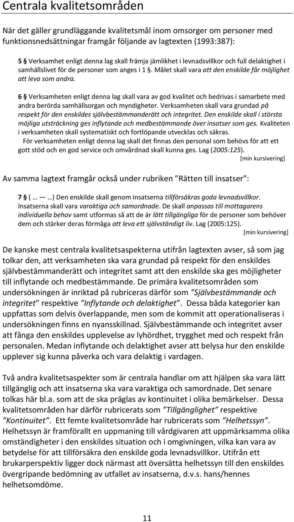 6 Verksamheten enligt denna lag skall vara av god kvalitet och bedrivas i samarbete med andra berörda samhällsorgan och myndigheter.