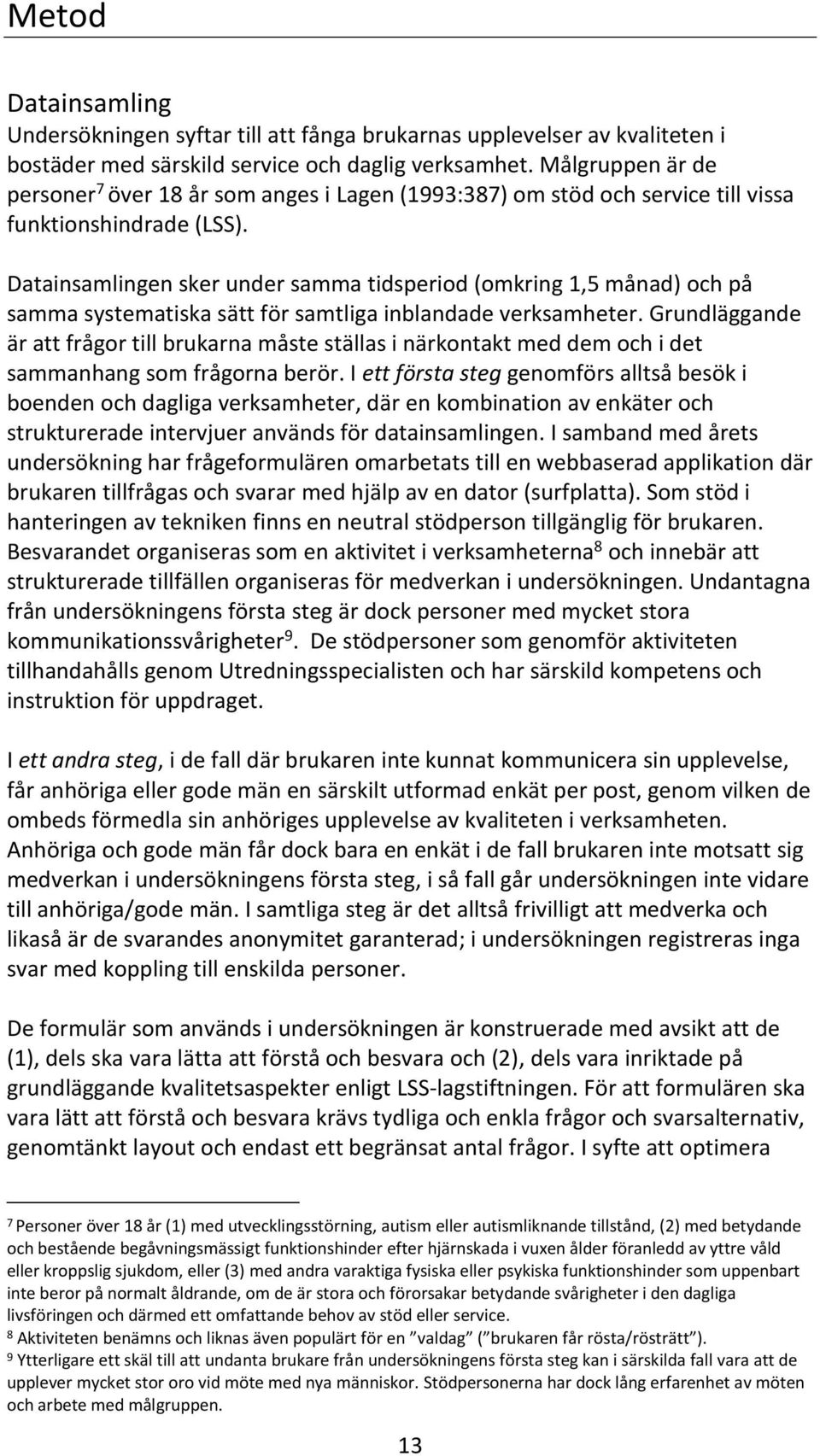 Datainsamlingen sker under samma tidsperiod (omkring 1,5 månad) och på samma systematiska sätt för samtliga inblandade verksamheter.