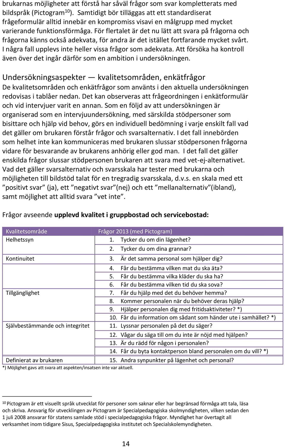 För flertalet är det nu lätt att svara på frågorna och frågorna känns också adekvata, för andra är det istället fortfarande mycket svårt. I några fall upplevs inte heller vissa frågor som adekvata.