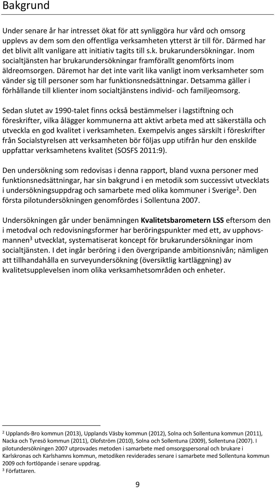 Däremot har det inte varit lika vanligt inom verksamheter som vänder sig till personer som har funktionsnedsättningar.