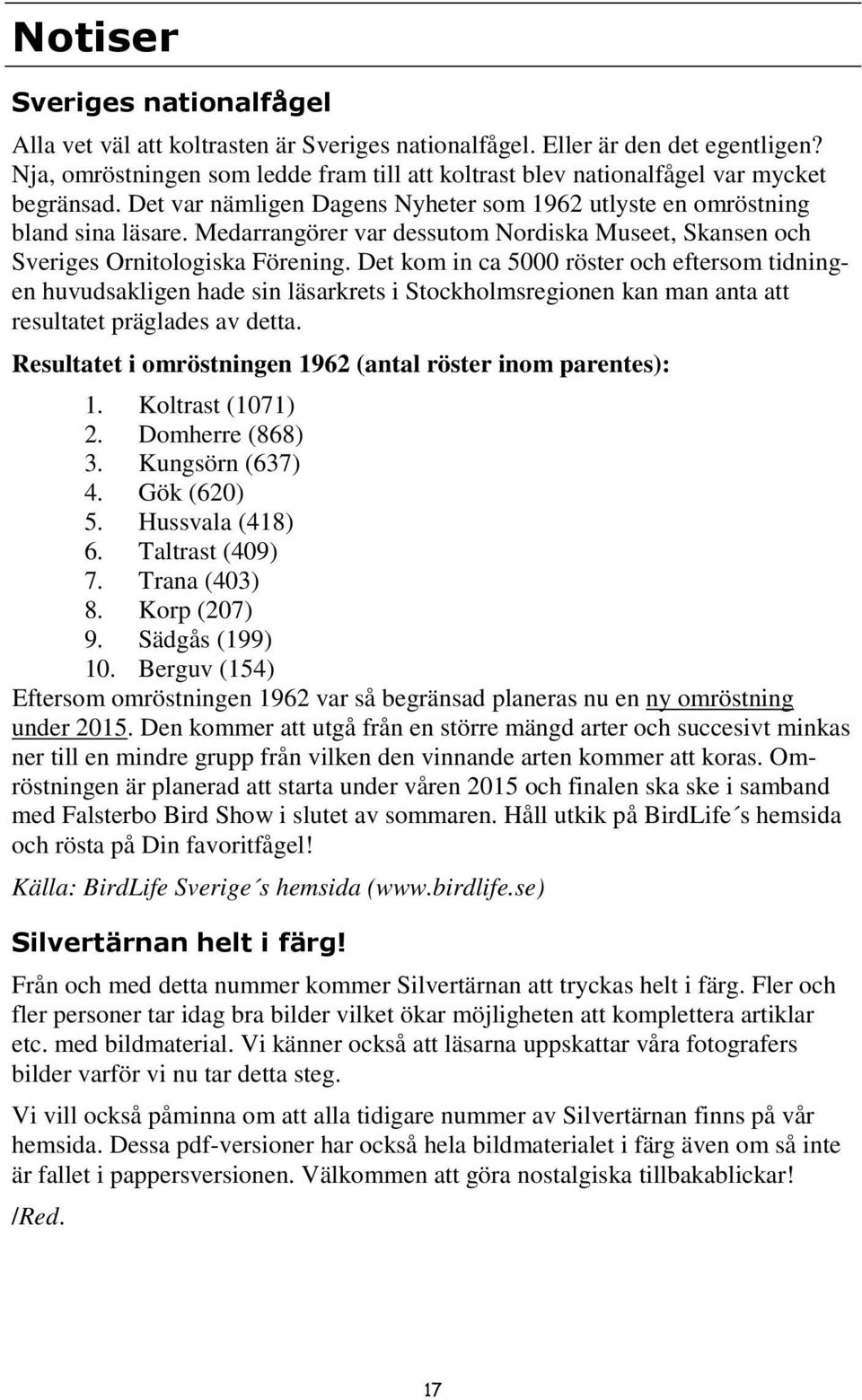 Medarrangörer var dessutom Nordiska Museet, Skansen och Sveriges Ornitologiska Förening.