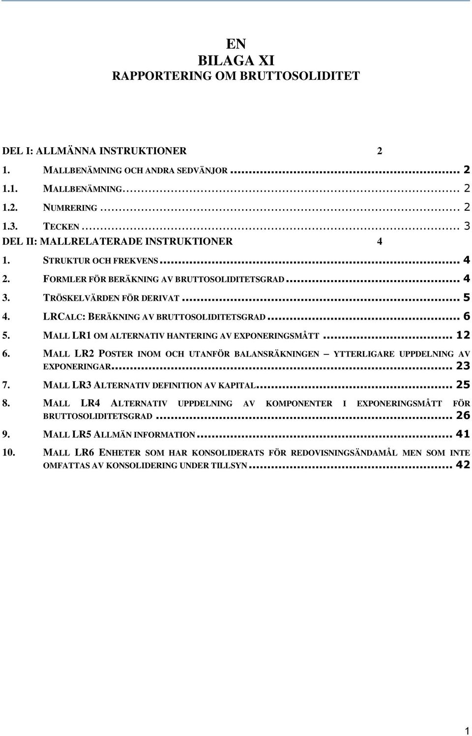 LRCALC: BERÄKNING AV BRUTTOSOLIDITETSGRAD... 6 5. MALL LR1 OM ALTERNATIV HANTERING AV EXPONERINGSMÅTT... 12 6. MALL LR2 POSTER INOM OCH UTANFÖR BALANSRÄKNINGEN YTTERLIGARE UPPDELNING AV EXPONERINGAR.