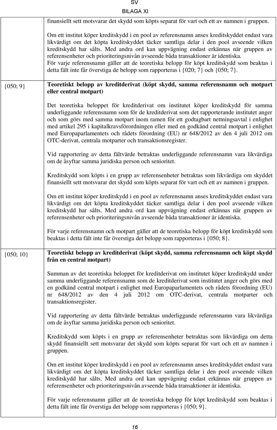 sålts. Med andra ord kan uppvägning endast erkännas när gruppen av referensenheter och prioriteringsnivån avseende båda transaktioner är identiska.