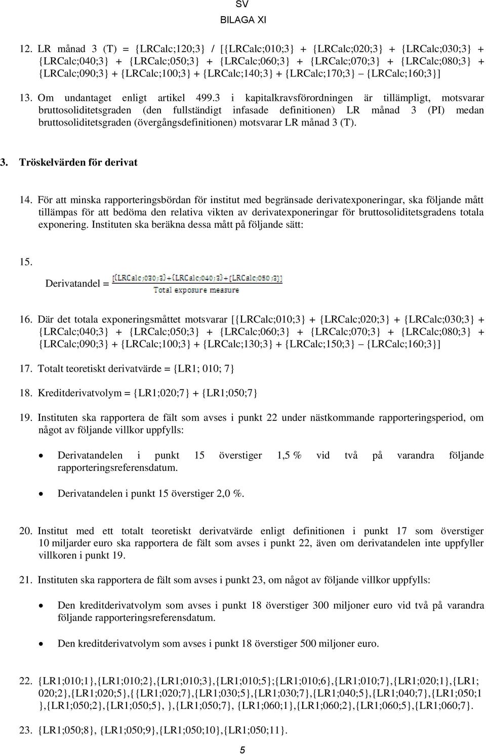 3 i kapitalkravsförordningen är tillämpligt, motsvarar bruttosoliditetsgraden (den fullständigt infasade definitionen) LR månad 3 (PI) medan bruttosoliditetsgraden (övergångsdefinitionen) motsvarar