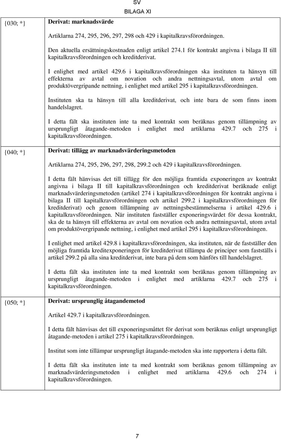 6 i kapitalkravsförordningen ska instituten ta hänsyn till effekterna av avtal om novation och andra nettningsavtal, utom avtal om produktövergripande nettning, i enlighet med artikel 295 i