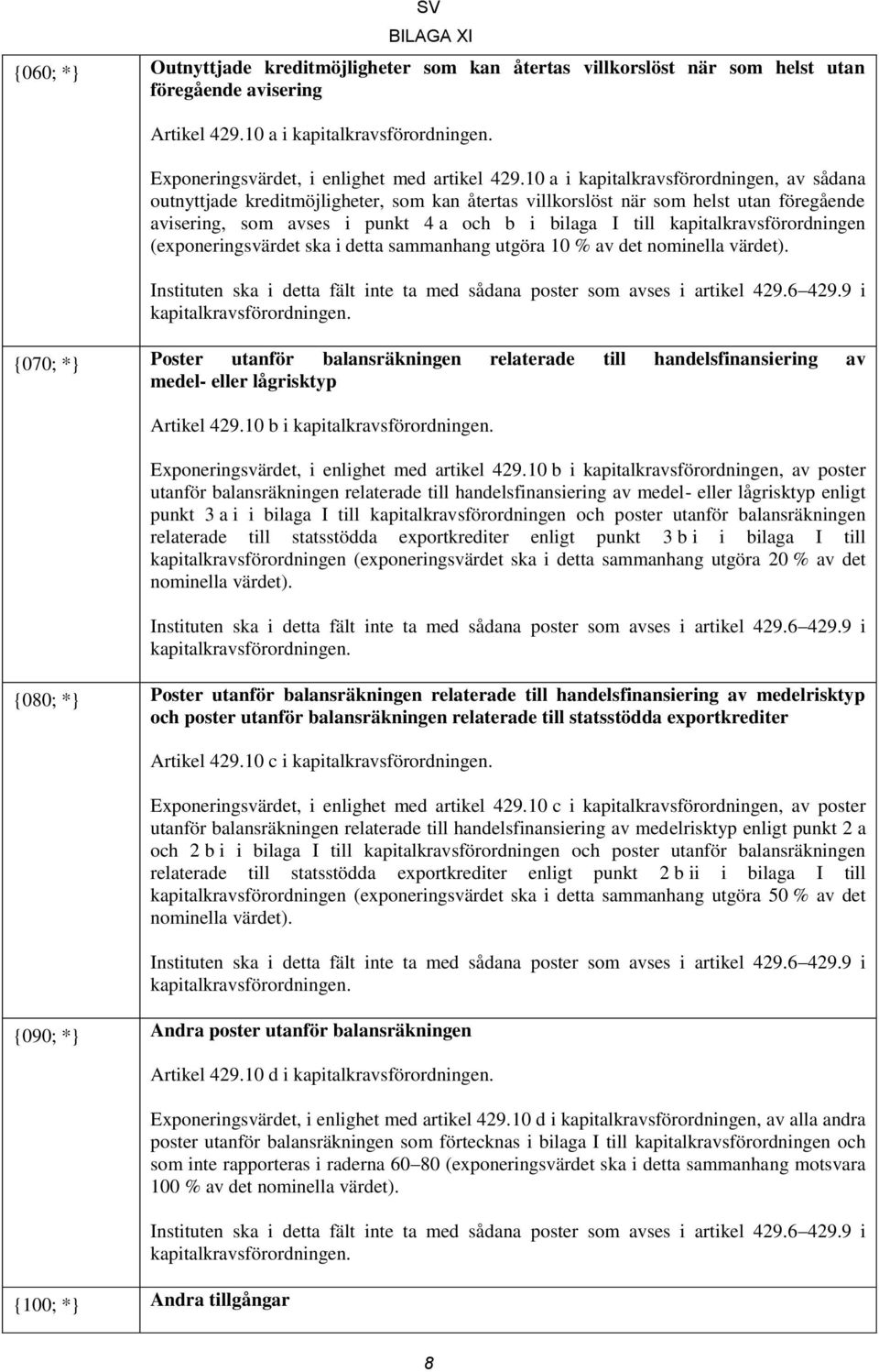 kapitalkravsförordningen (exponeringsvärdet ska i detta sammanhang utgöra 10 % av det nominella värdet). Instituten ska i detta fält inte ta med sådana poster som avses i artikel 429.6 429.