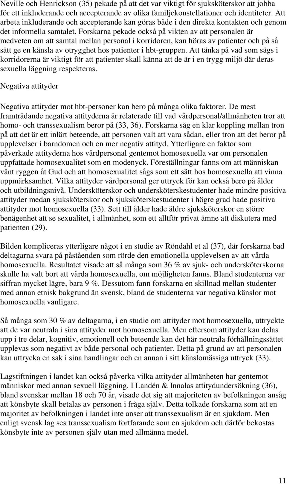 Forskarna pekade också på vikten av att personalen är medveten om att samtal mellan personal i korridoren, kan höras av patienter och på så sätt ge en känsla av otrygghet hos patienter i hbt-gruppen.
