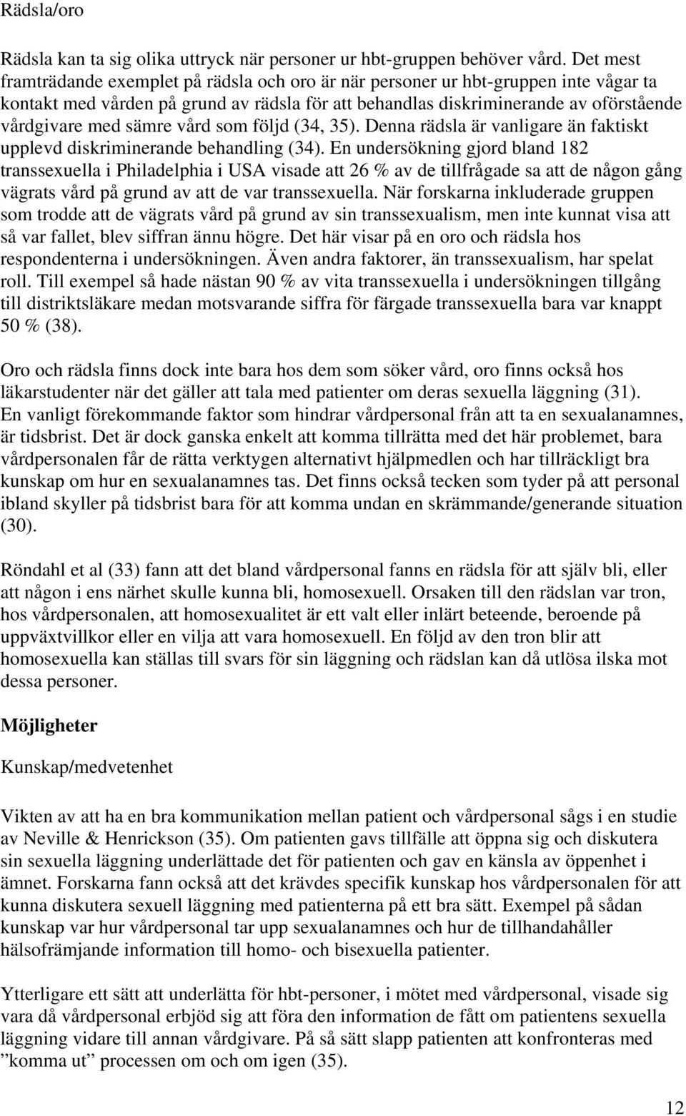 sämre vård som följd (34, 35). Denna rädsla är vanligare än faktiskt upplevd diskriminerande behandling (34).