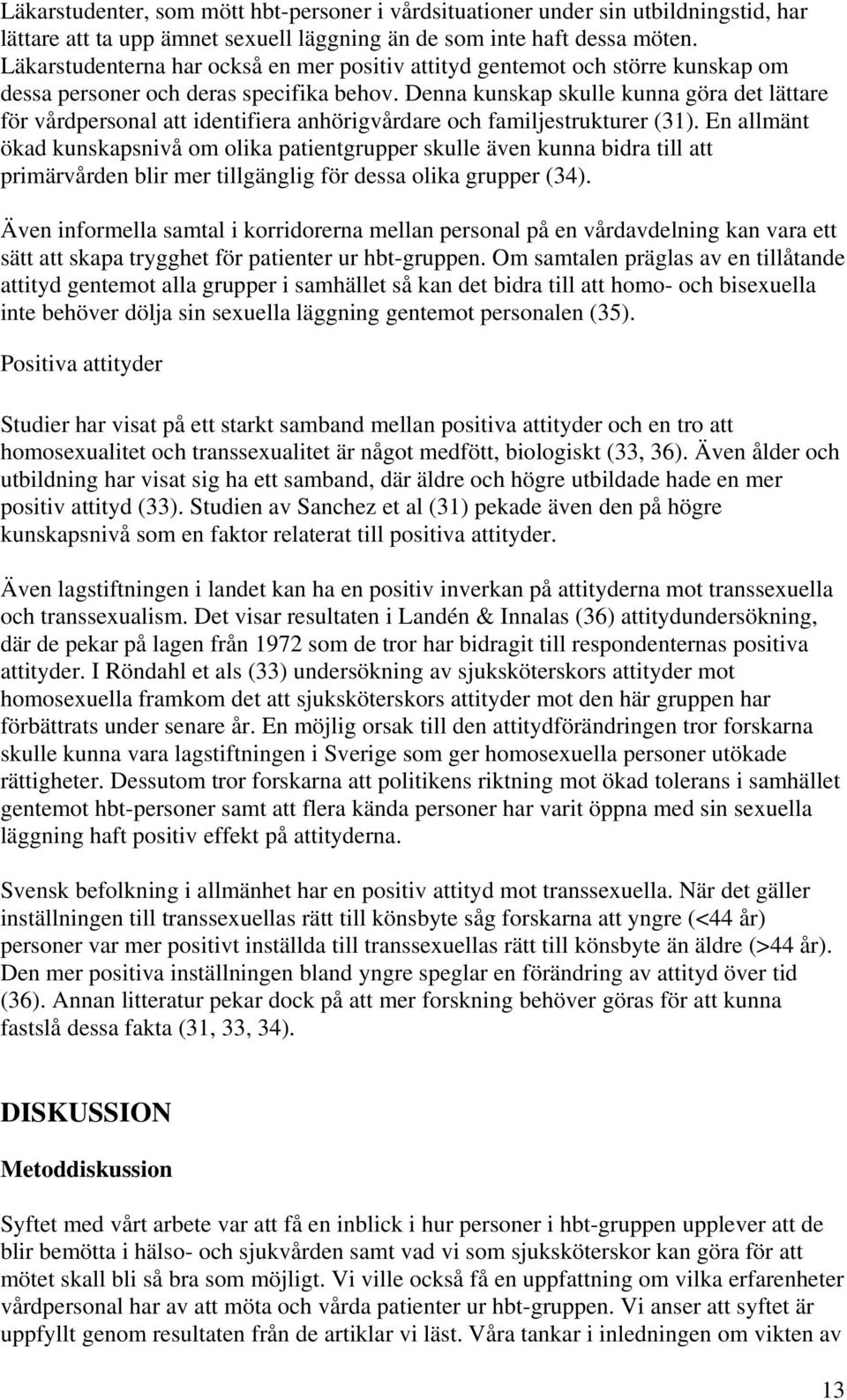Denna kunskap skulle kunna göra det lättare för vårdpersonal att identifiera anhörigvårdare och familjestrukturer (31).