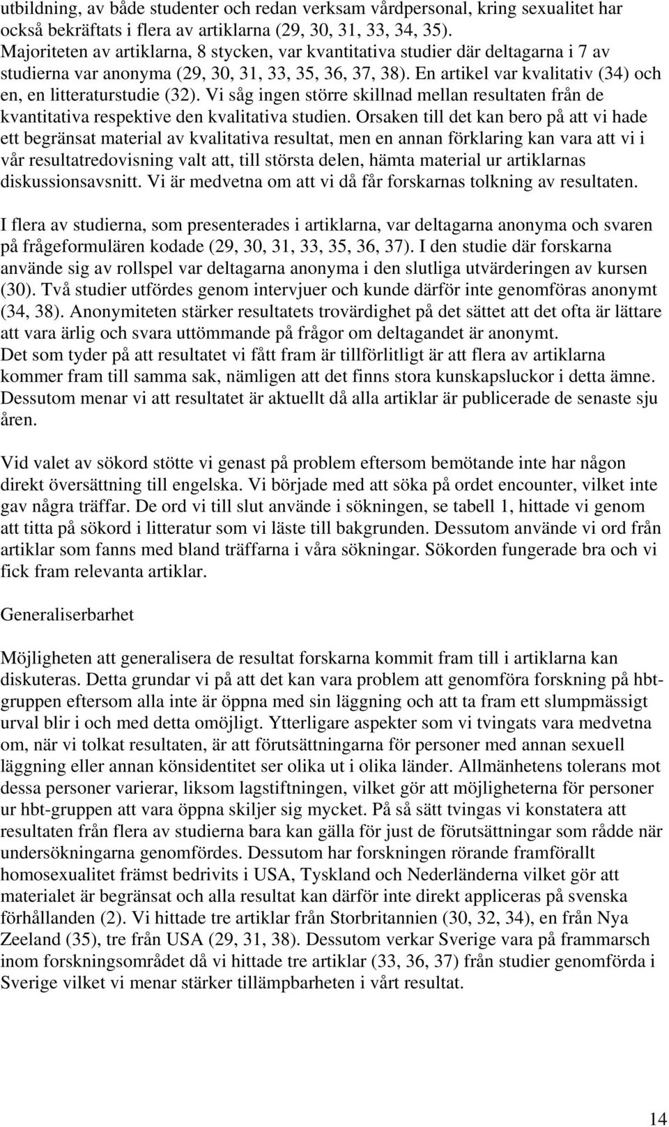 En artikel var kvalitativ (34) och en, en litteraturstudie (32). Vi såg ingen större skillnad mellan resultaten från de kvantitativa respektive den kvalitativa studien.