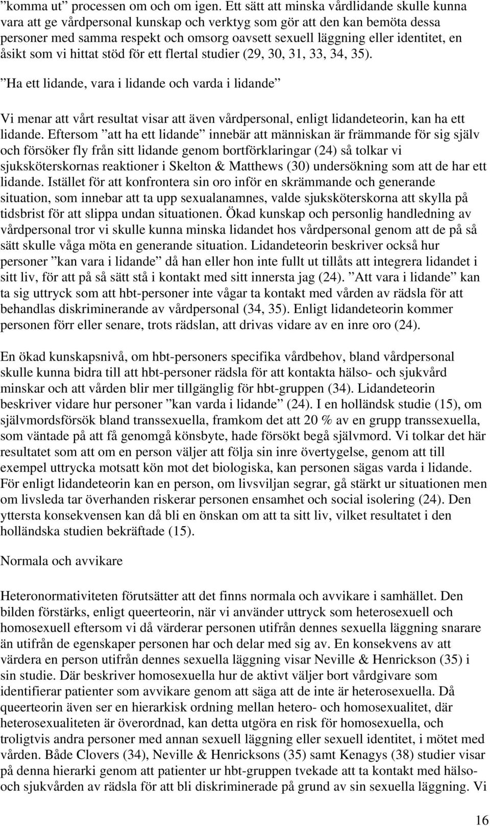 identitet, en åsikt som vi hittat stöd för ett flertal studier (29, 30, 31, 33, 34, 35).