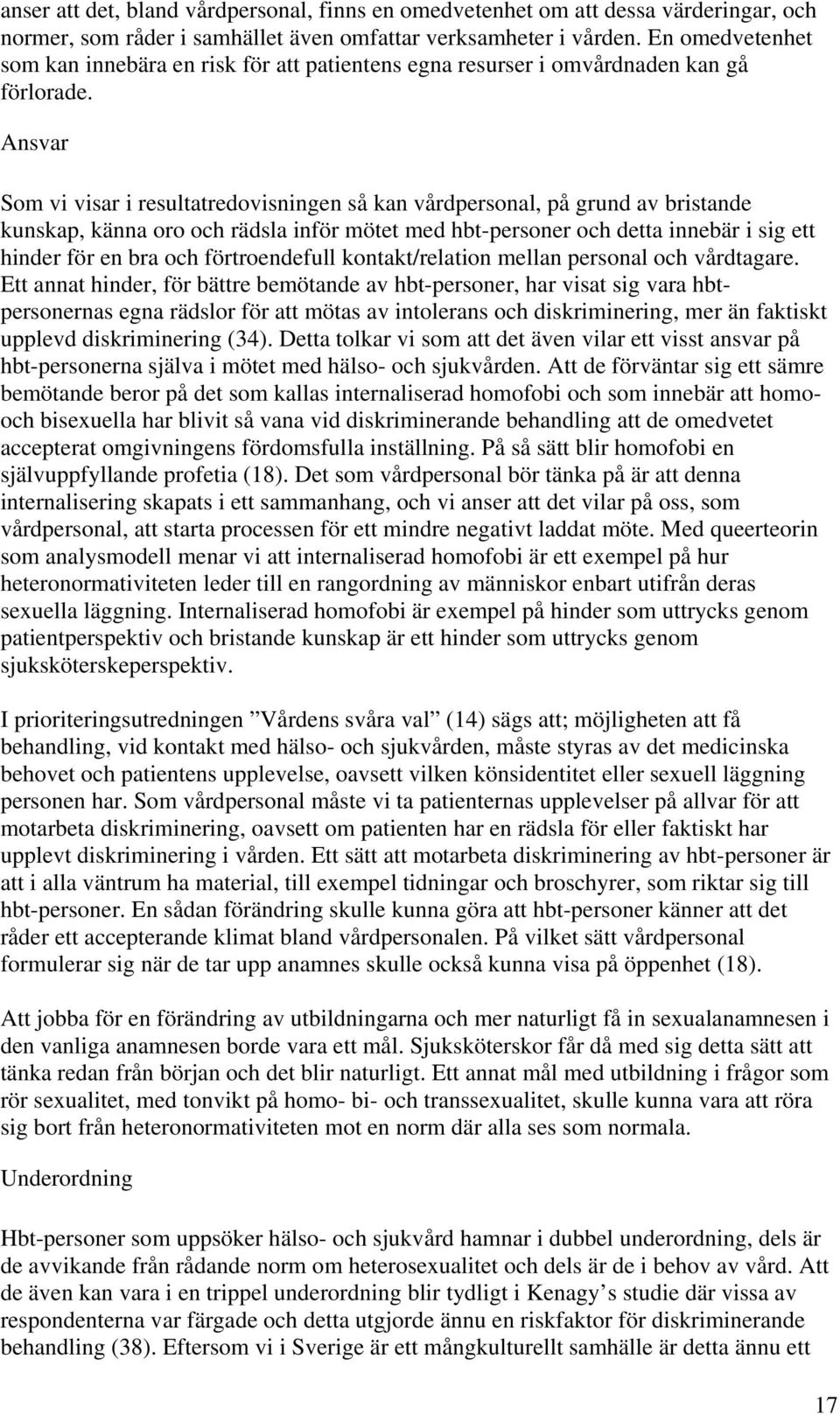 Ansvar Som vi visar i resultatredovisningen så kan vårdpersonal, på grund av bristande kunskap, känna oro och rädsla inför mötet med hbt-personer och detta innebär i sig ett hinder för en bra och
